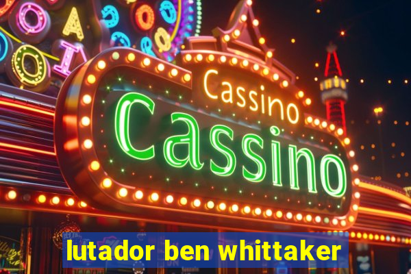 lutador ben whittaker